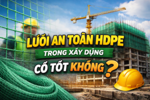 Lưới An Toàn HDPE Có Tốt Không?